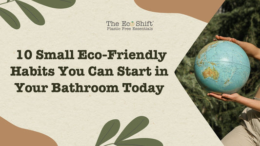 10 Small Eco-Friendly Habits You Can Start in Your Bathroom Today